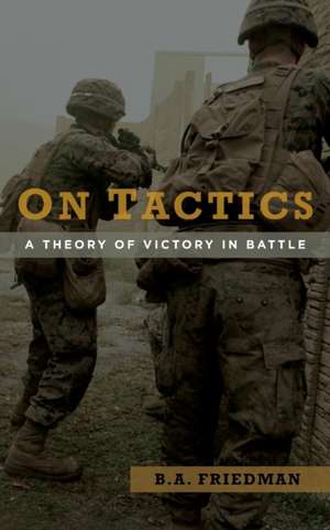 On Tactics: A Theory of Victory in Battle de B.A. Friedman