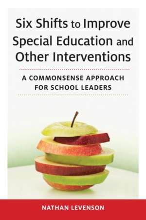 Six Shifts to Improve Special Education and Other Interventions de Nathan Levenson