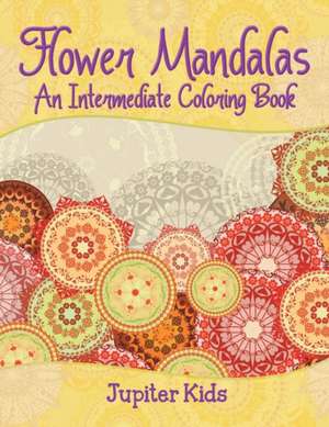 Flower Mandalas (An Intermediate Coloring Book) de Jupiter Kids