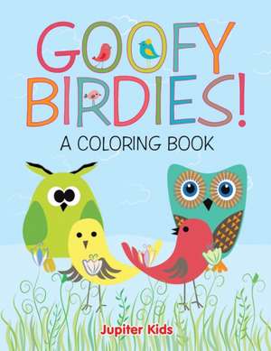 Goofy Birdies! (A Coloring Book) de Jupiter Kids