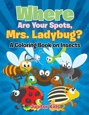 Where Are Your Spots, Mrs. Ladybug? (A Coloring Book on Insects) de Jupiter Kids