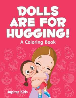 Dolls are for Hugging! (A Coloring Book) de Jupiter Kids