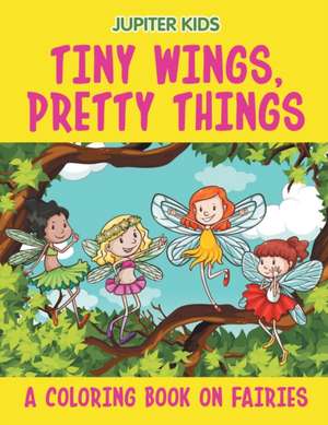 Tiny Wings, Pretty Things (A Coloring Book on Fairies) de Jupiter Kids