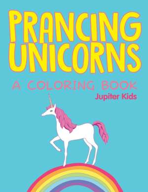 Prancing Unicorns (A Coloring Book) de Jupiter Kids