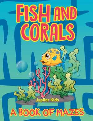 Fish and Corals (A Book of Mazes) de Jupiter Kids