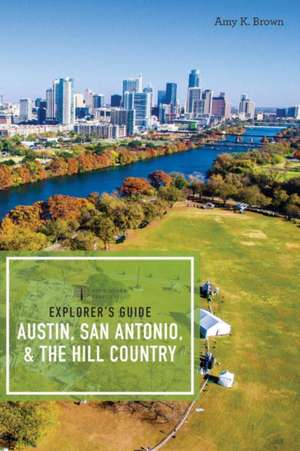 Explorer`s Guides Austin, San Antonio and the Hill Country 3e de Amy K. Brown