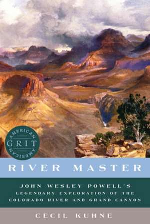 River Master – John Wesley Powell`s Legendary Exploration of the Colorado River and Grand Canyon de Cecil Kuhne