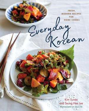 Everyday Korean – Fresh, Modern Recipes for Home Cooks de Kim Sunée