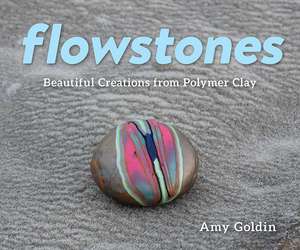 Flowstones – Beautiful Creations from Polymer Clay de Amy Goldin