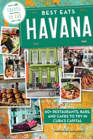 Best Eats Havana – 60+ Restaurants, Bars, and Cafes to Try in Cuba`s Capital de Fernando Saralegui