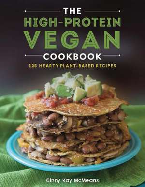 The High–Protein Vegan Cookbook – 125+ Hearty Plant–Based Recipes de Ginny Kay Mcmeans