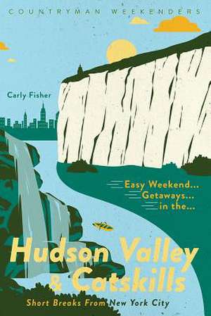 Easy Weekend Getaways in the Hudson Valley & Cat – Short Breaks from New York City de Carly Fisher