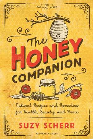 The Honey Companion – Natural Recipes and Remedies for Health, Beauty, and Home de Suzy Scherr