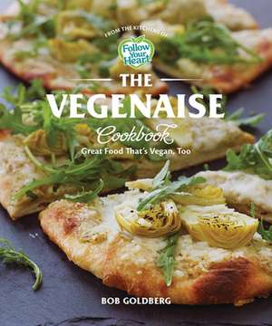 The Vegenaise Cookbook – Great Food That`s Vegan, Too de Bob Goldberg