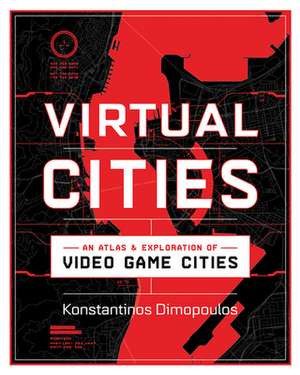 Virtual Cities – An Atlas & Exploration of Video Game Cities de Konstantinos Dimopoulos