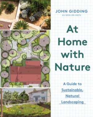 At Home with Nature – A Guide to Sustainable, Natural Landscaping de John Gidding