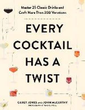 Every Cocktail Has a Twist – Master 25 Classic Drinks and Craft More Than 200 Variations de Carey Jones