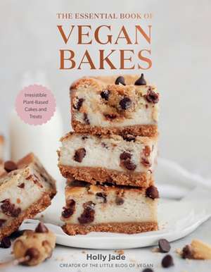 The Essential Book of Vegan Bakes – Irresistible Plant–Based Cakes and Treats de Holly Jade