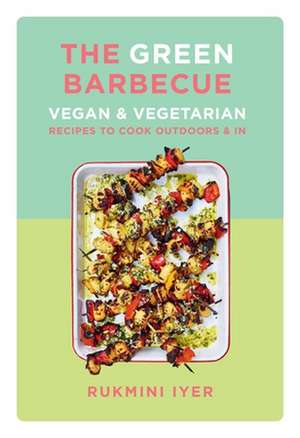 The Green Barbecue – Vegan & Vegetarian Recipes to Cook Outdoors & In de Rukmini Iyer