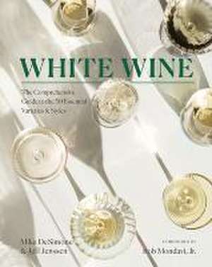 White Wine – The Comprehensive Guide to the 50 Essential Varieties & Styles de Mike Desimone