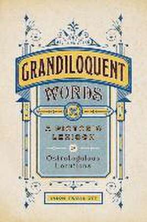 Grandiloquent Words – A Pictoric Lexicon of Ostrobogulous Locutions de Jason Travis Ott