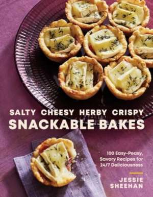 Salty, Cheesy, Herby, Crispy Snackable Bakes – 100 Easy–Peasy, Savory Recipes for 24/7 Deliciousness de Jessie Sheehan