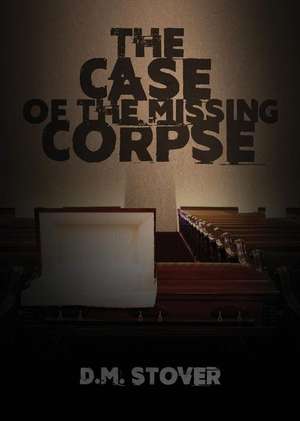 The Case of the Missing Corpse de D. M. Stover