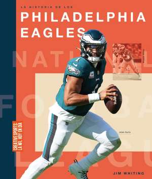 La Historia de Los Philadelphia Eagles de Jim Whiting