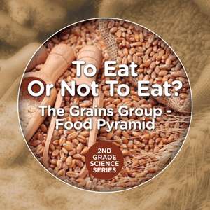 To Eat Or Not To Eat? The Grains Group - Food Pyramid de Baby