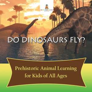 Do Dinosaurs Fly? Prehistoric Animal Learning for Kids of All Ages de Baby