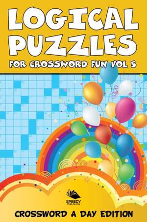 Logical Puzzles for Crossword Fun Vol 5 de Speedy Publishing Llc