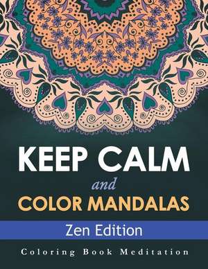 Keep Calm and Color Mandalas - Zen Edition: Coloring Book Meditation de Speedy Publishing LLC