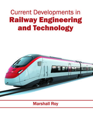 Current Developments in Railway Engineering and Technology de Marshall Roy