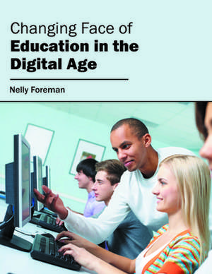 Changing Face of Education in the Digital Age de Nelly Foreman