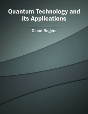 Quantum Technology and its Applications de Glenn Rogers