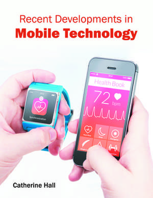 Recent Developments in Mobile Technology de Catherine Hall