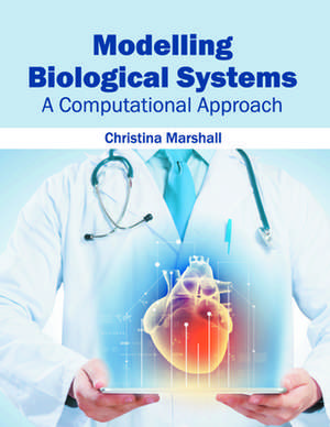 Modelling Biological Systems: A Computational Approach de Christina Marshall