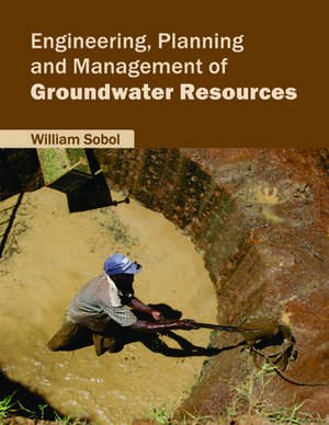 Engineering, Planning and Management of Groundwater Resources de William Sobol