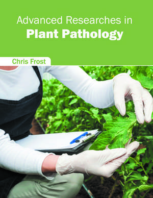 Advanced Researches in Plant Pathology de Chris Frost