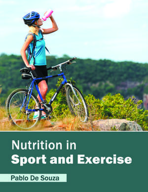 Nutrition in Sport and Exercise de Pablo De Souza