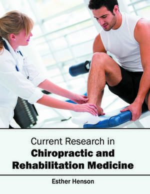 Current Research in Chiropractic and Rehabilitation Medicine de Esther Henson