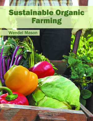 Sustainable Organic Farming de Wendel Mason