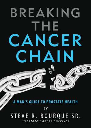 Breaking the Cancer Chain de Steve R. Bourque Sr