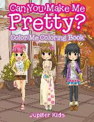 Can You Make Me Pretty?: Color Me Coloring Book de Jupiter Kids