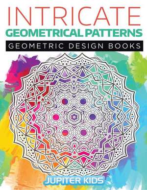 Intricate Geometrical Patterns: Geometric Design Books de Jupiter Kids