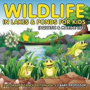 Wildlife in Lakes & Ponds for Kids (Aquatic & Marine Life) | 2nd Grade Science Edition Vol 5 de Baby