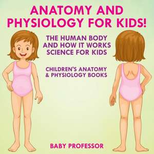 Anatomy and Physiology for Kids! The Human Body and it Works de Baby