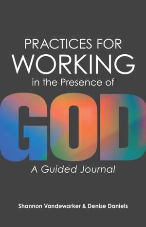 Practices for Working in the Presence of God de Shannon Vandewarker