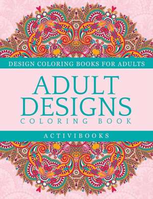 Adult Designs Coloring Book - Design Coloring Books For Adults de Activibooks