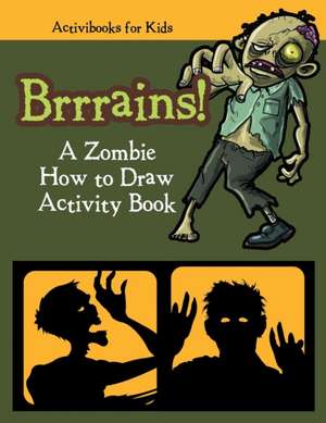 Brrrains! A Zombie How to Draw Activity Book de Activibooks For Kids